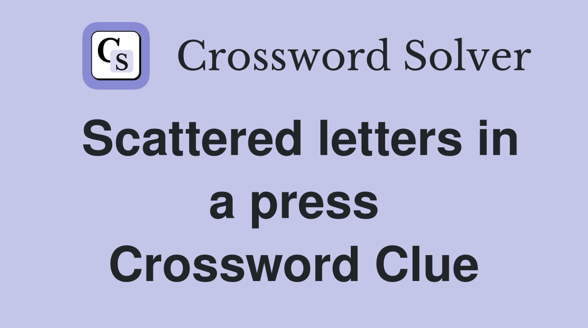 Scattered letters in a press Crossword Clue