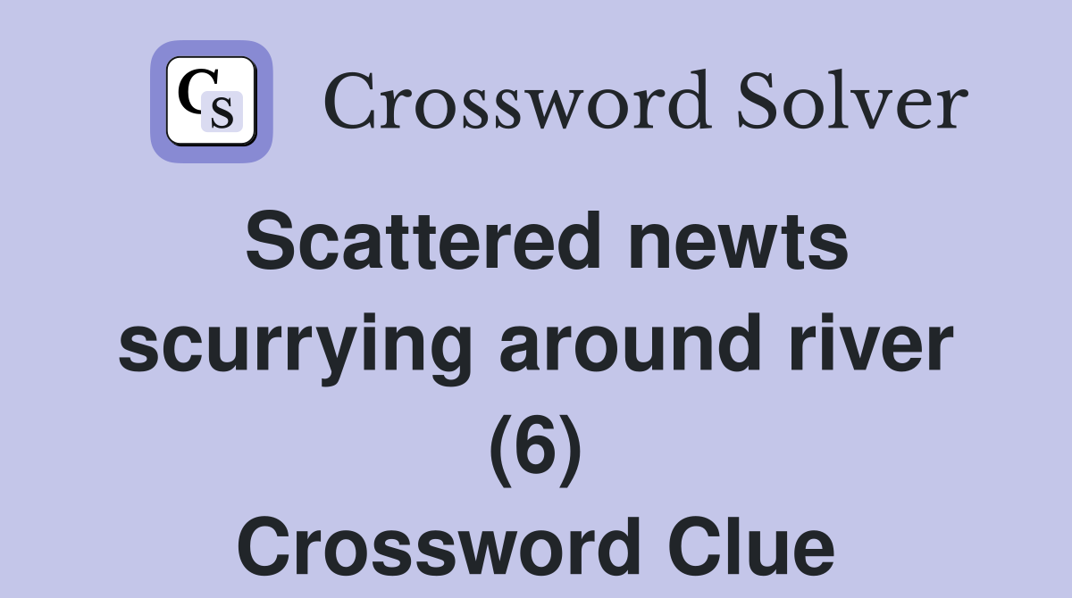 Scattered newts scurrying around river (6) Crossword Clue
