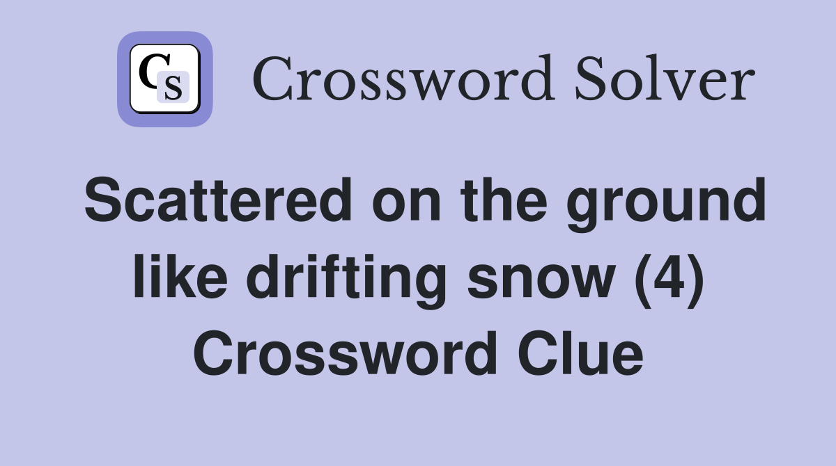 Scattered on the ground like drifting snow (4) Crossword Clue