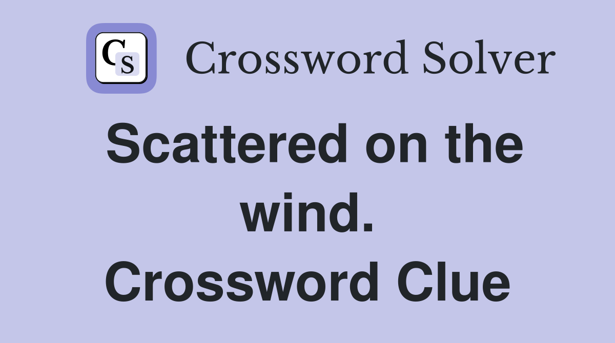 Scattered on the wind. Crossword Clue