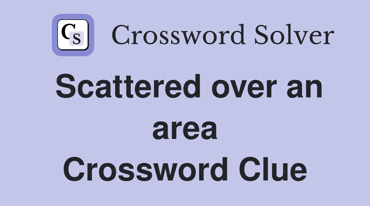 Scattered over an area Crossword Clue