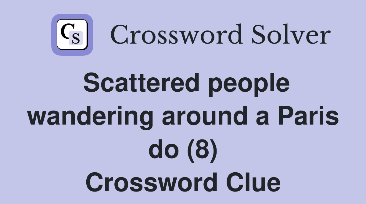 Scattered people wandering around a Paris do (8) Crossword Clue