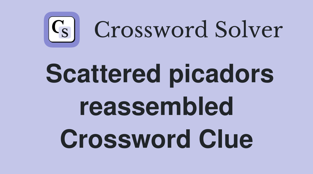 Scattered picadors reassembled Crossword Clue
