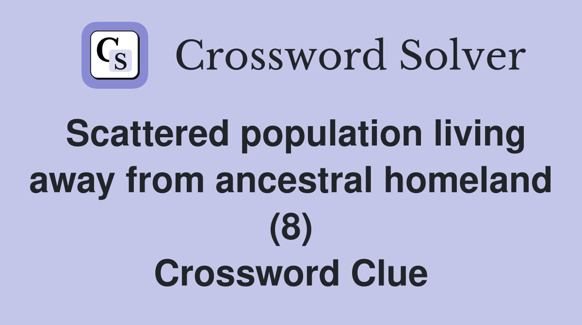 Scattered population living away from ancestral homeland (8) Crossword Clue