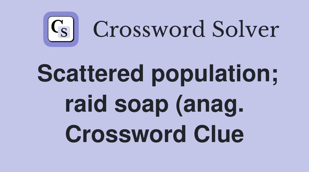 Scattered population raid soap (anag ) Crossword Clue Answers Scattered population raid soap (anag ) Crossword Clue Answers