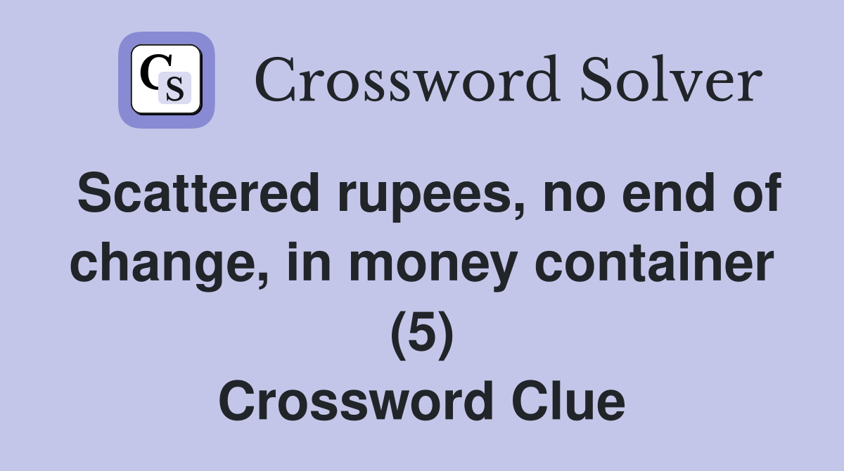 Scattered rupees, no end of change, in money container (5) Crossword Clue