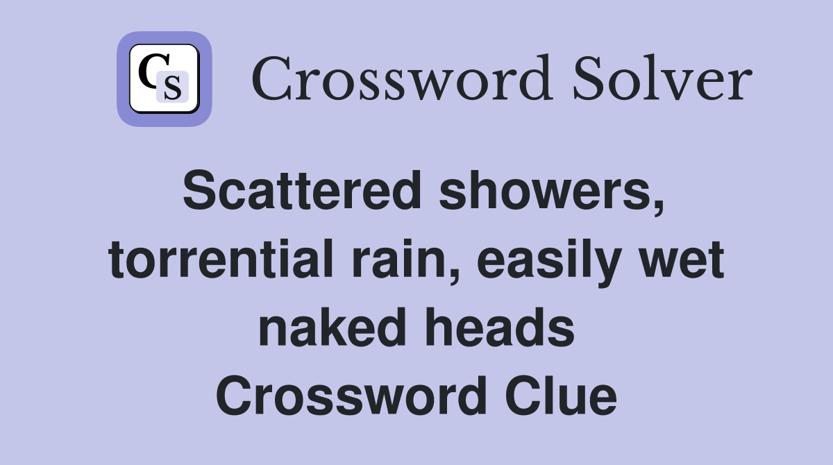 Scattered showers, torrential rain, easily wet naked heads Crossword Clue