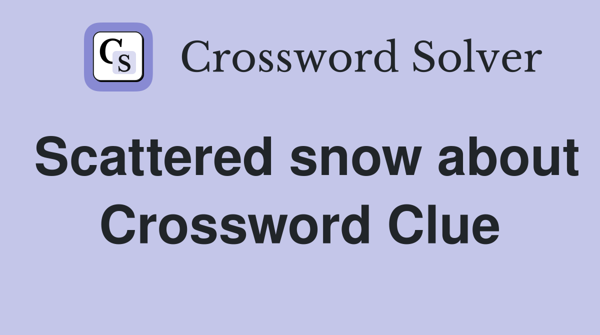 Scattered snow about Crossword Clue