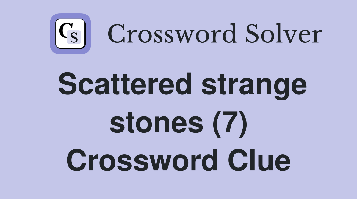Scattered strange stones (7) Crossword Clue