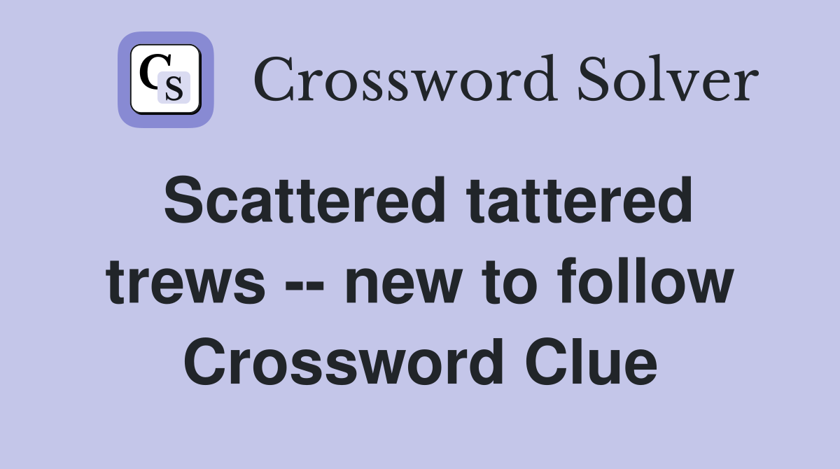 Scattered tattered trews -- new to follow Crossword Clue
