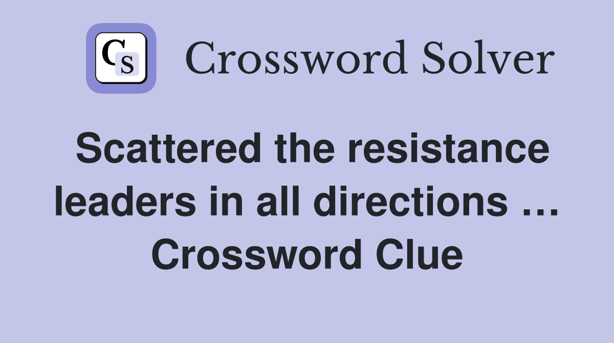Scattered the resistance leaders in all directions … Crossword Clue