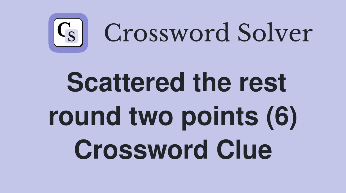 Scattered the rest round two points (6) Crossword Clue