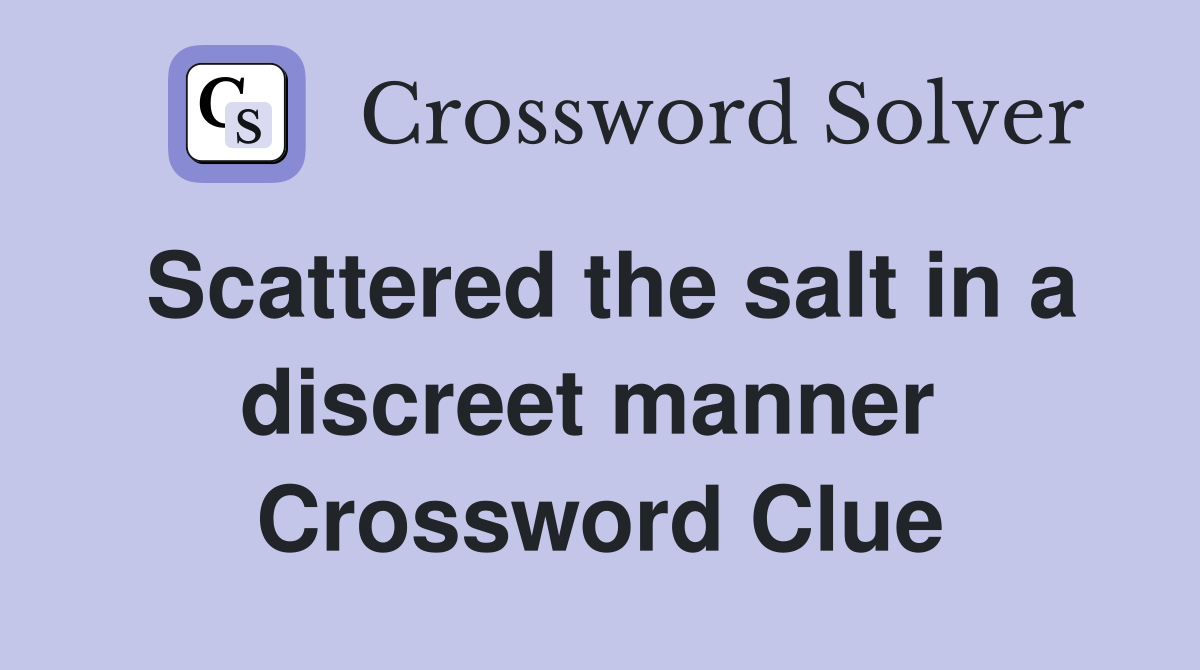 Scattered the salt in a discreet manner  Crossword Clue