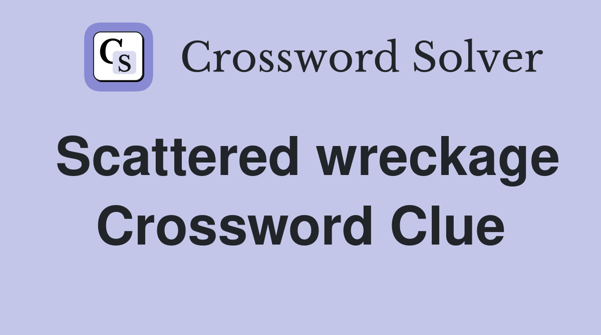Scattered wreckage Crossword Clue