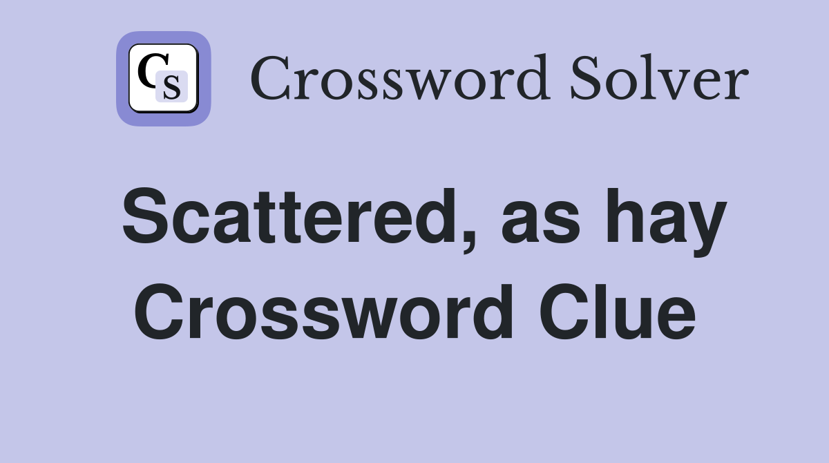 Scattered, as hay Crossword Clue