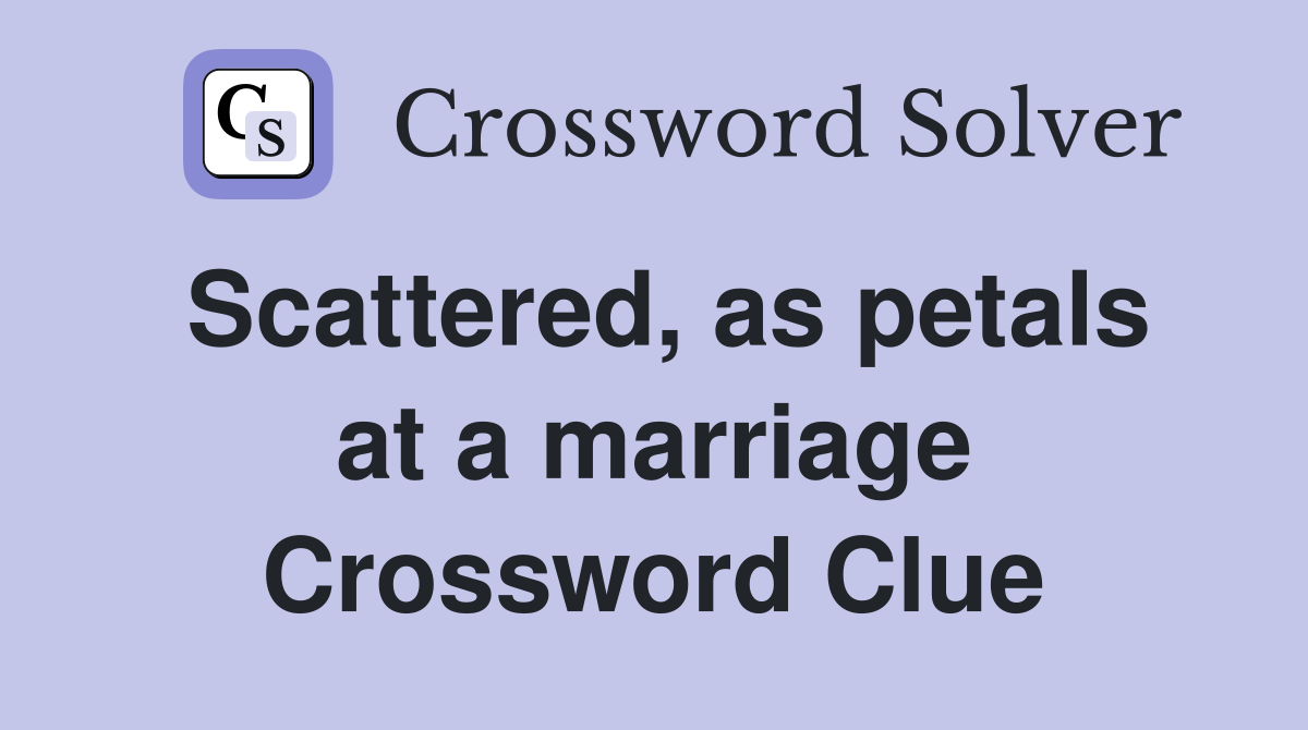 Scattered, as petals at a marriage Crossword Clue