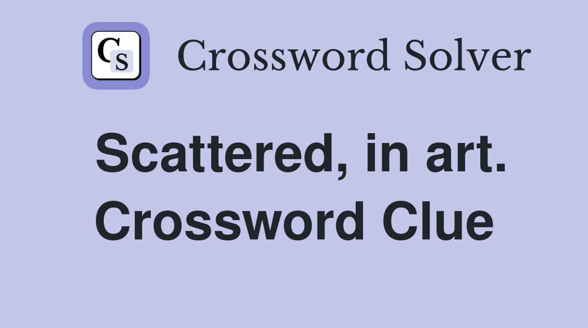 Scattered, in art. Crossword Clue