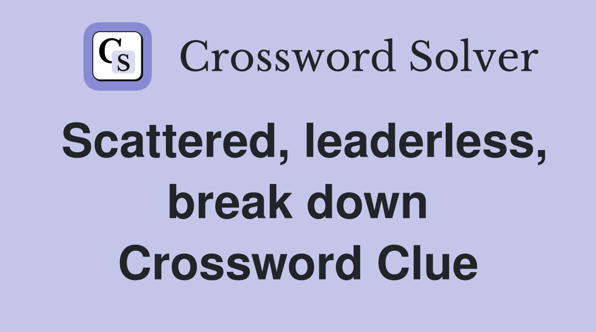 Scattered, leaderless, break down Crossword Clue
