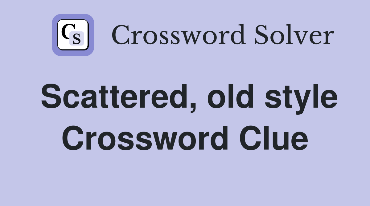 Scattered, old style Crossword Clue