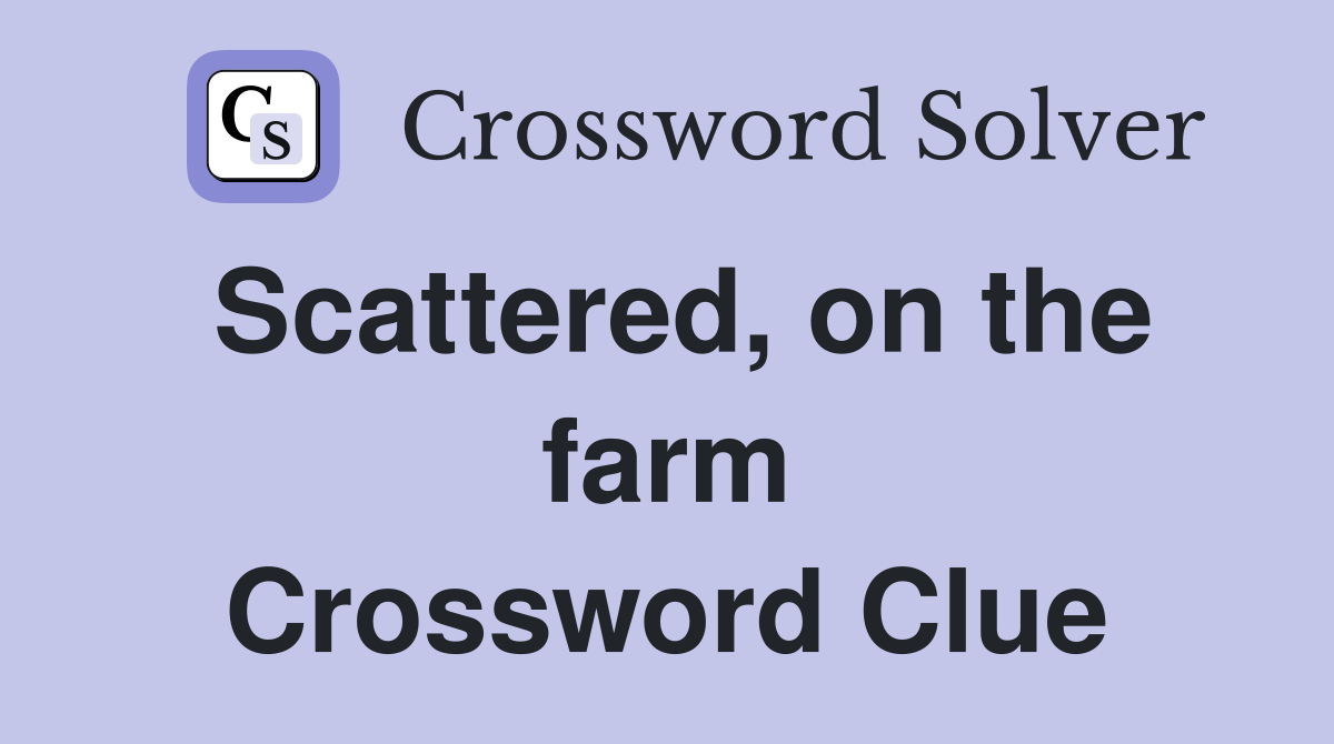 Scattered, on the farm Crossword Clue