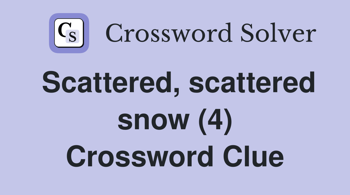 Scattered, scattered snow (4) Crossword Clue