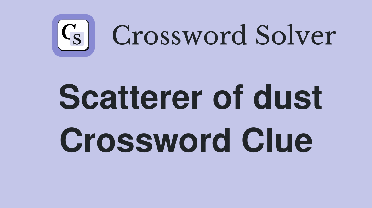 Scatterer of dust Crossword Clue