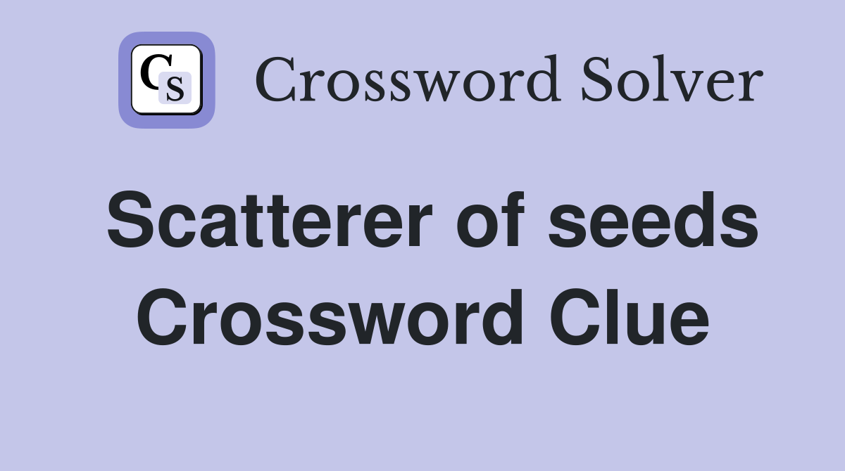 Scatterer of seeds Crossword Clue