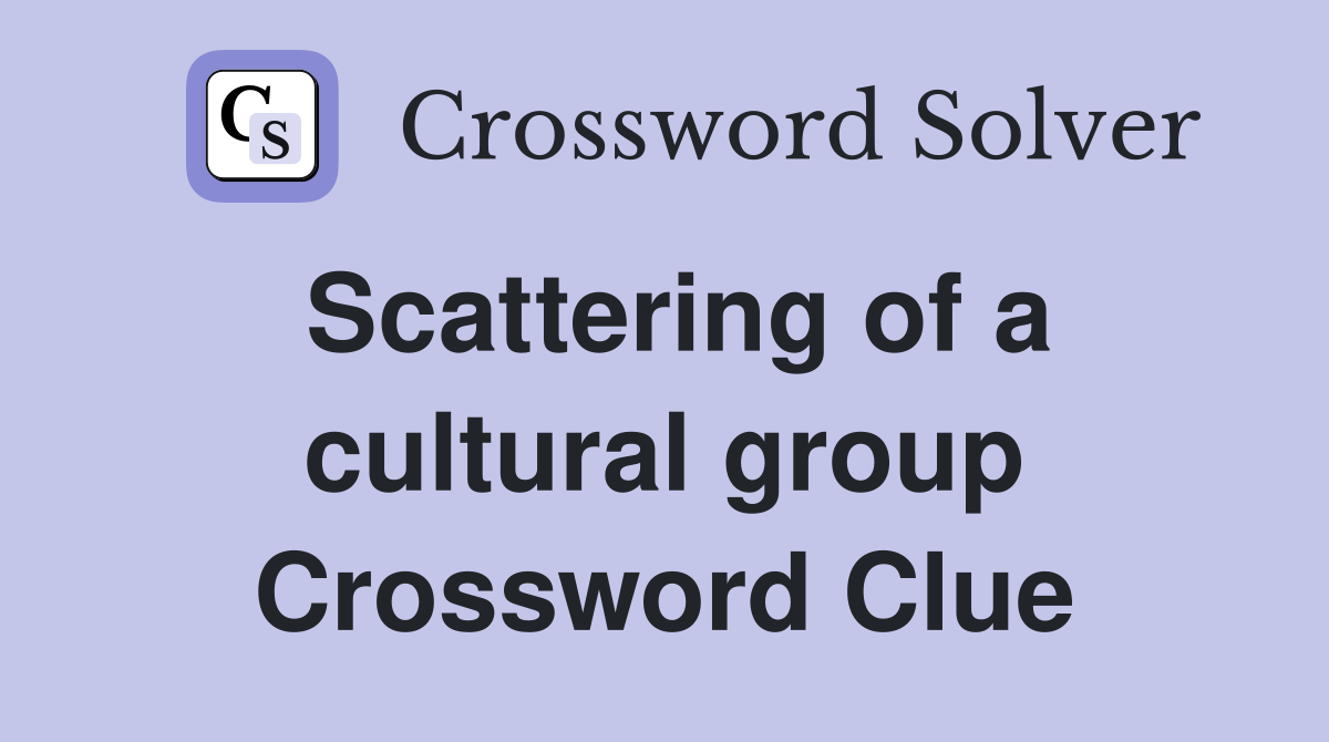 Scattering of a cultural group Crossword Clue