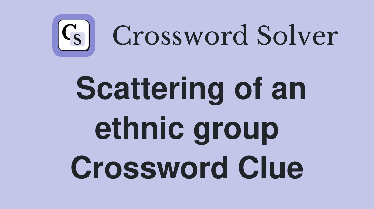 Scattering of an ethnic group Crossword Clue