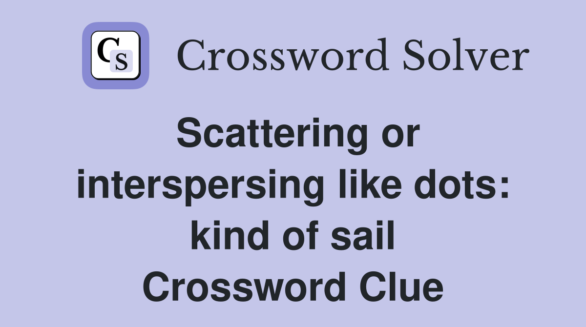 Scattering or interspersing like dots: kind of sail Crossword Clue