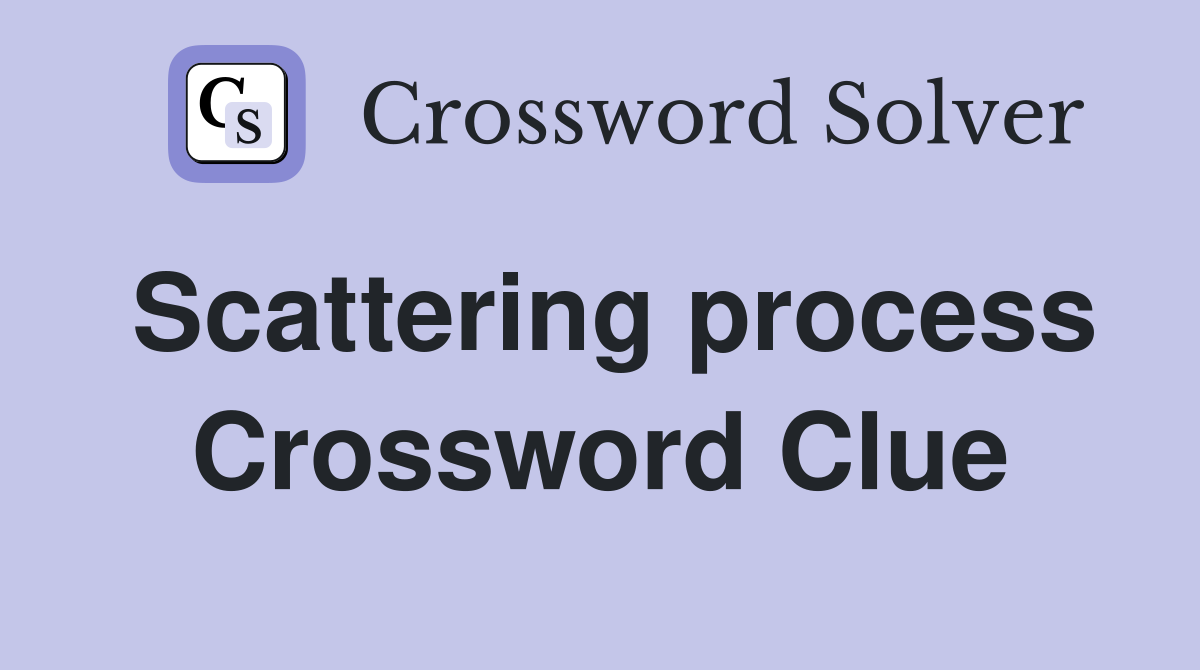 Scattering process Crossword Clue