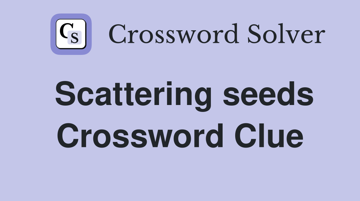 Scattering seeds Crossword Clue