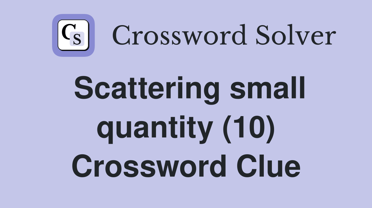 Scattering small quantity (10) Crossword Clue
