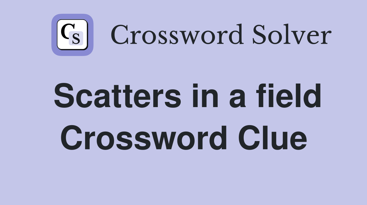 Scatters in a field Crossword Clue