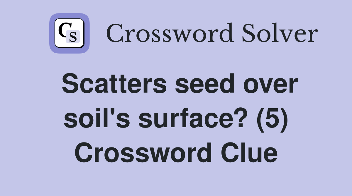 Scatters seed over soil's surface? (5) Crossword Clue