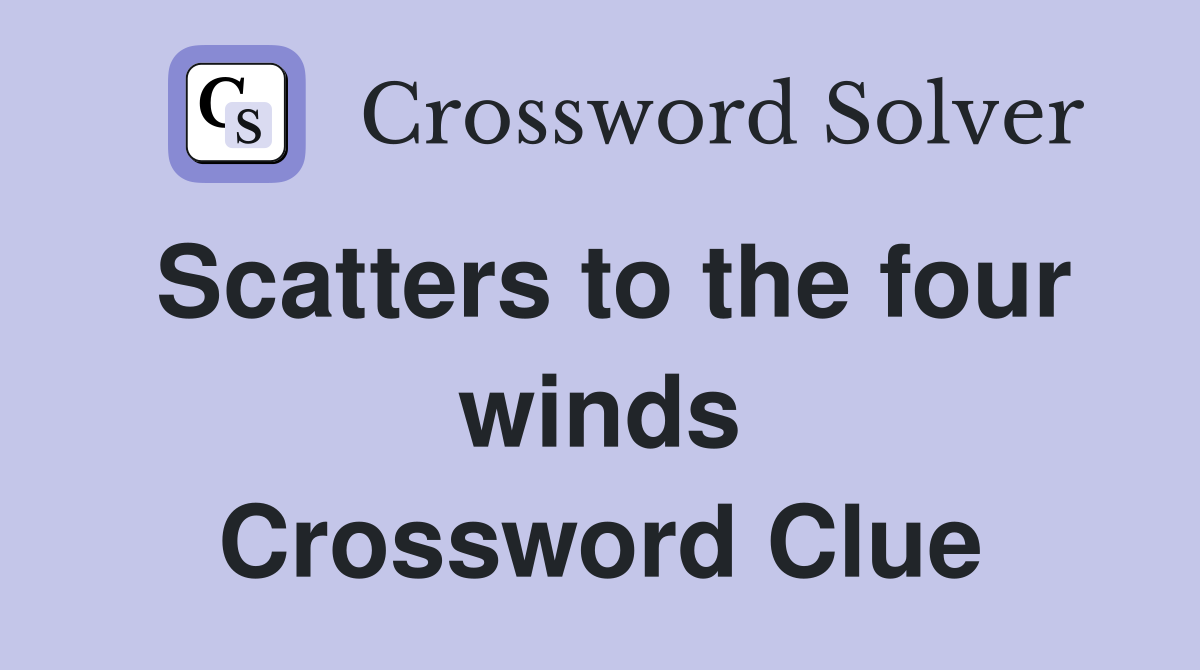 Scatters to the four winds Crossword Clue