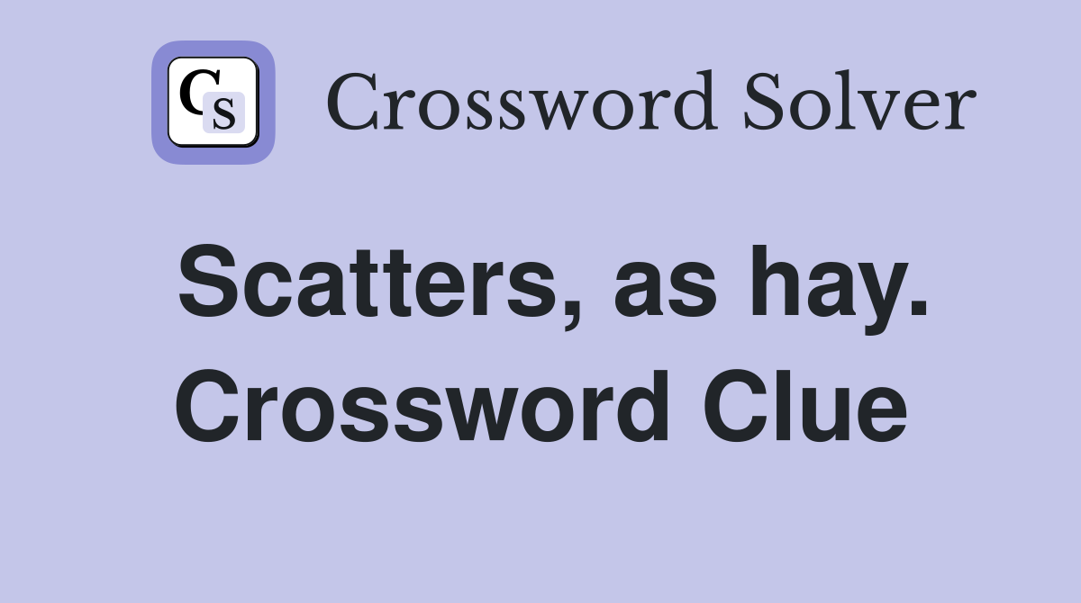 Scatters, as hay. Crossword Clue