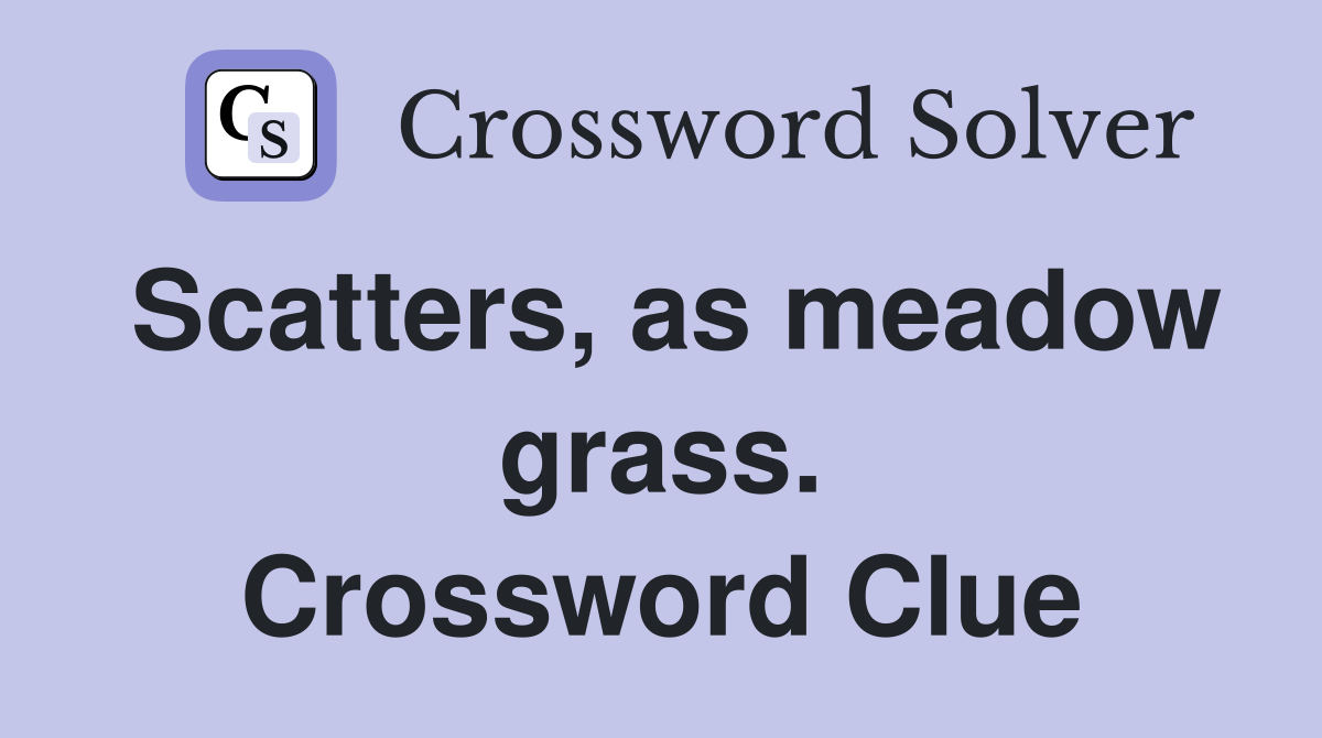 Scatters, as meadow grass. Crossword Clue