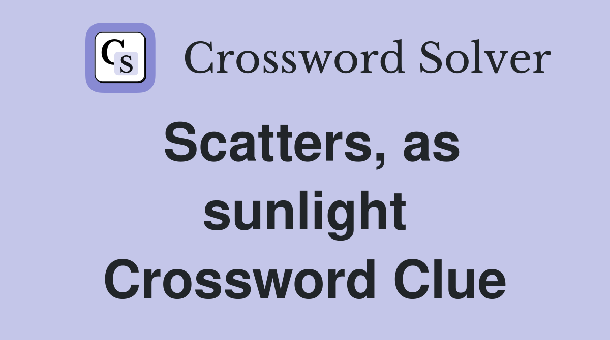 Scatters, as sunlight Crossword Clue
