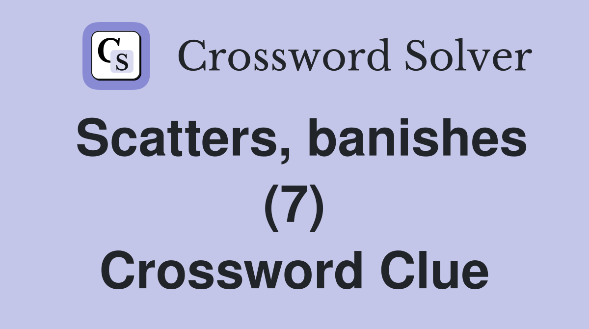 Scatters, banishes (7) Crossword Clue