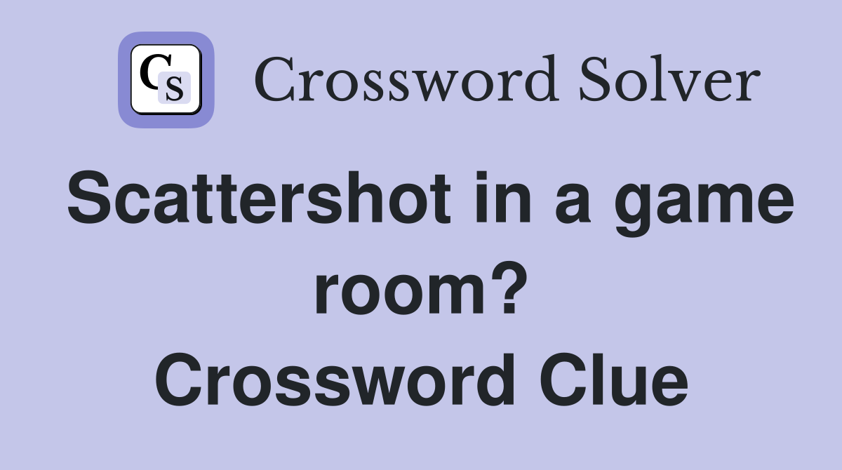 Scattershot in a game room? Crossword Clue