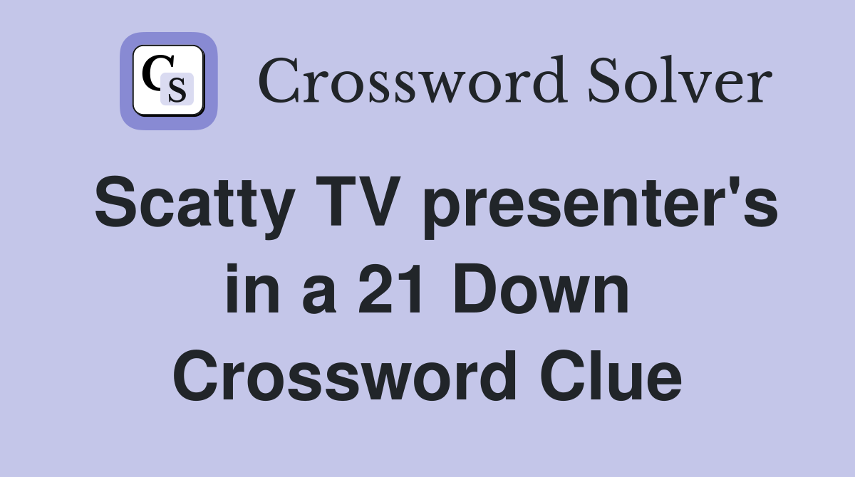 Scatty TV presenter's in a 21 Down Crossword Clue