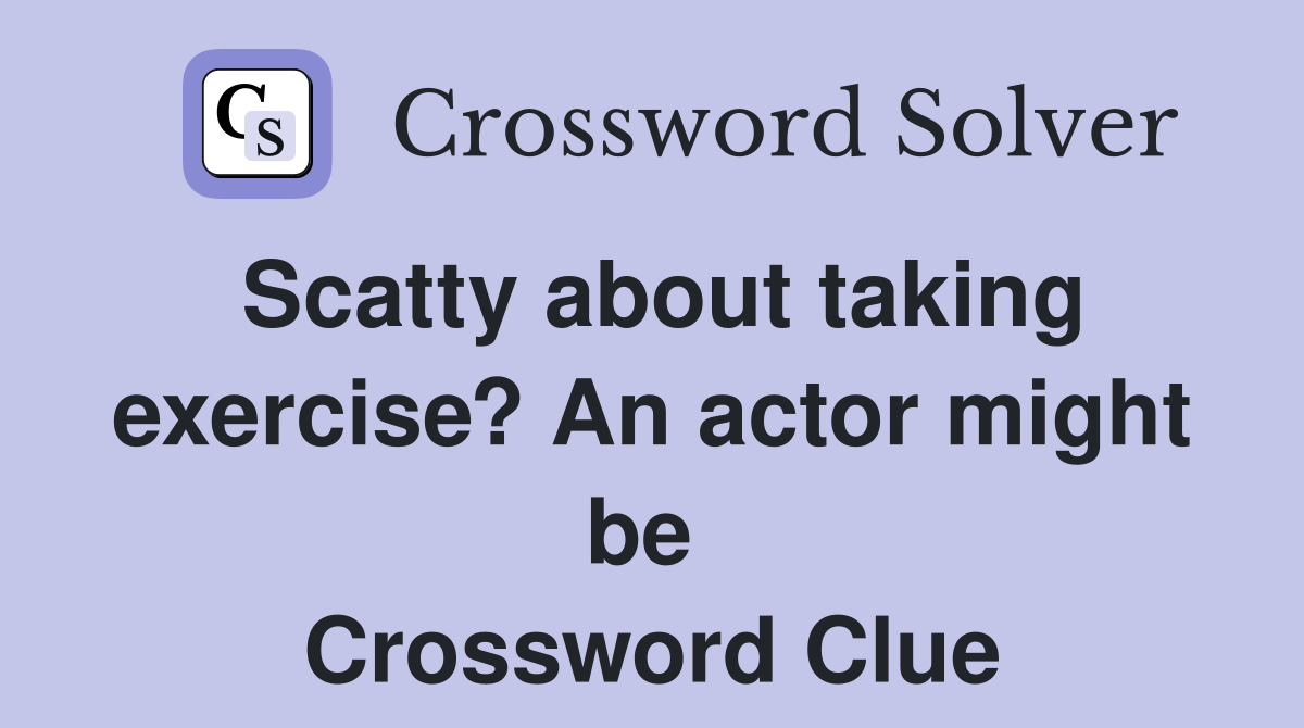 Scatty about taking exercise? An actor might be  Crossword Clue