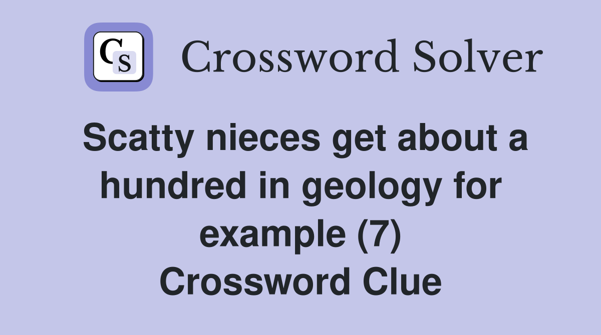 Scatty nieces get about a hundred in geology for example (7) Crossword Clue