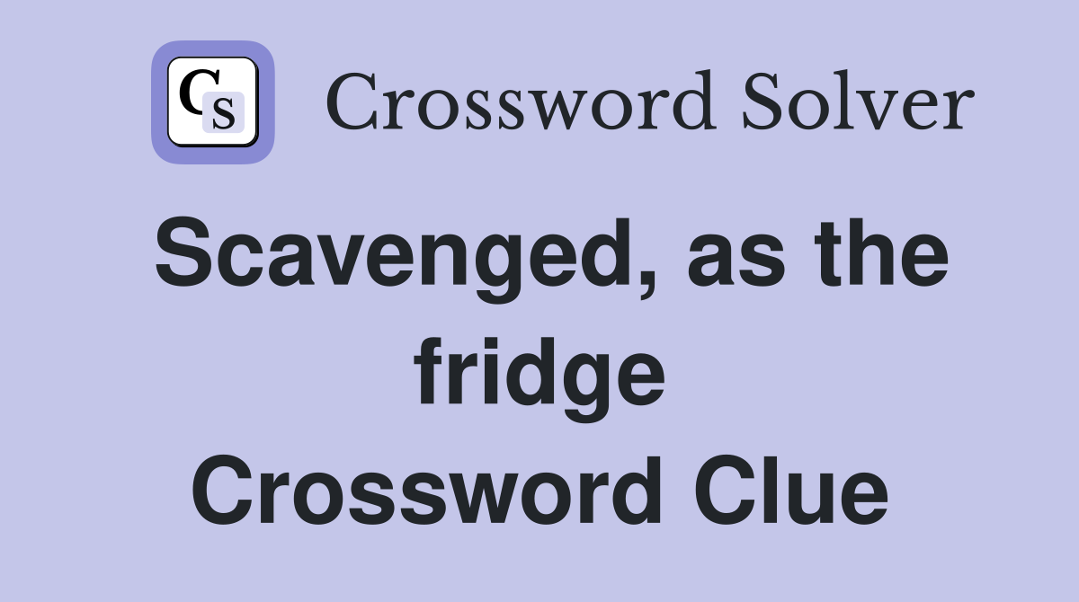 Scavenged, as the fridge Crossword Clue