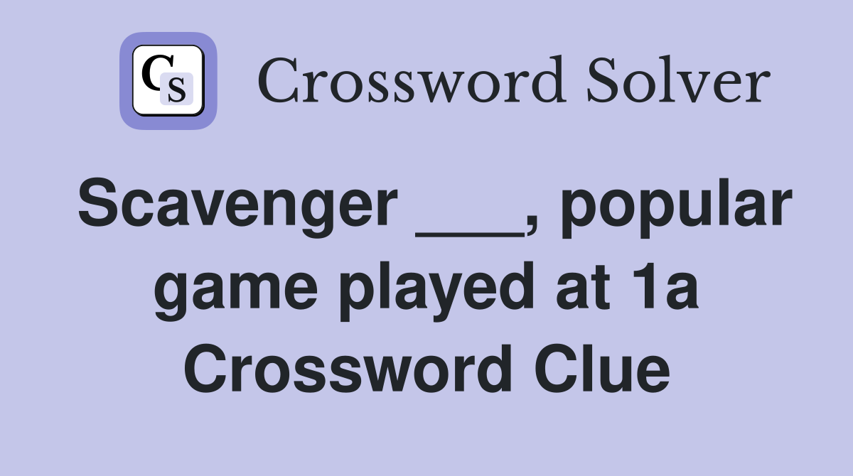 Scavenger ___, popular game played at 1a Crossword Clue