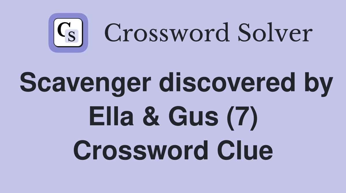 Scavenger discovered by Ella & Gus (7) Crossword Clue