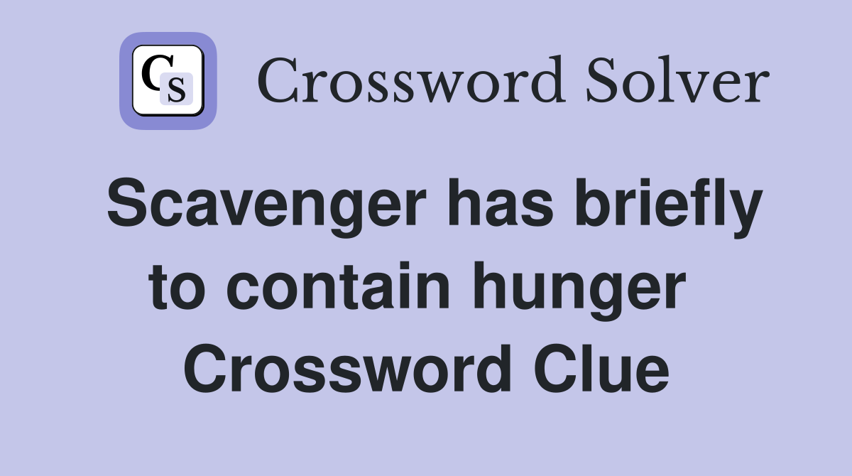 Scavenger has briefly to contain hunger  Crossword Clue