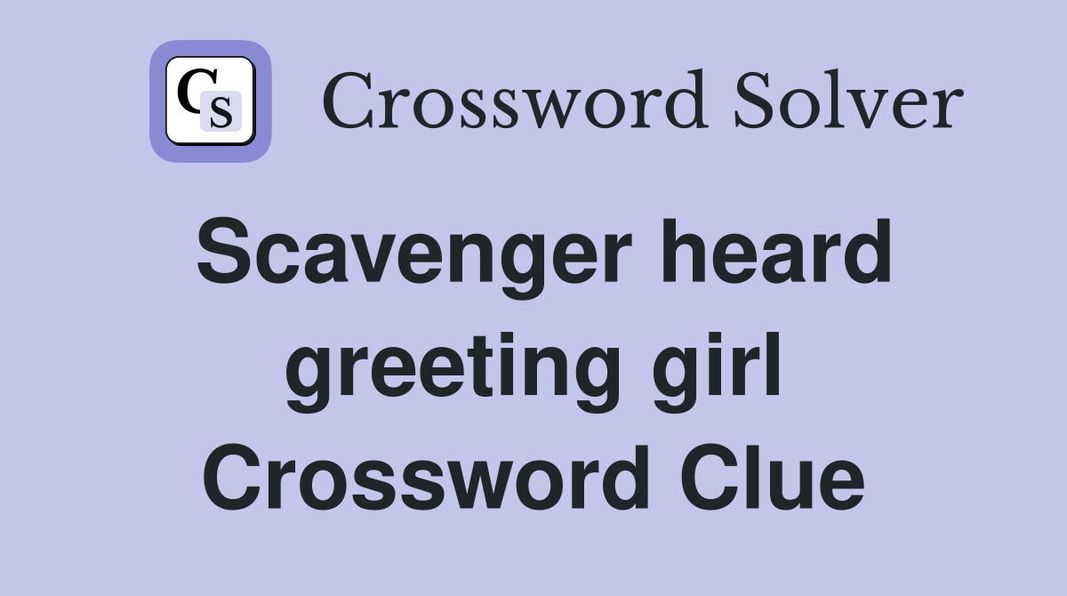 Scavenger heard greeting girl Crossword Clue