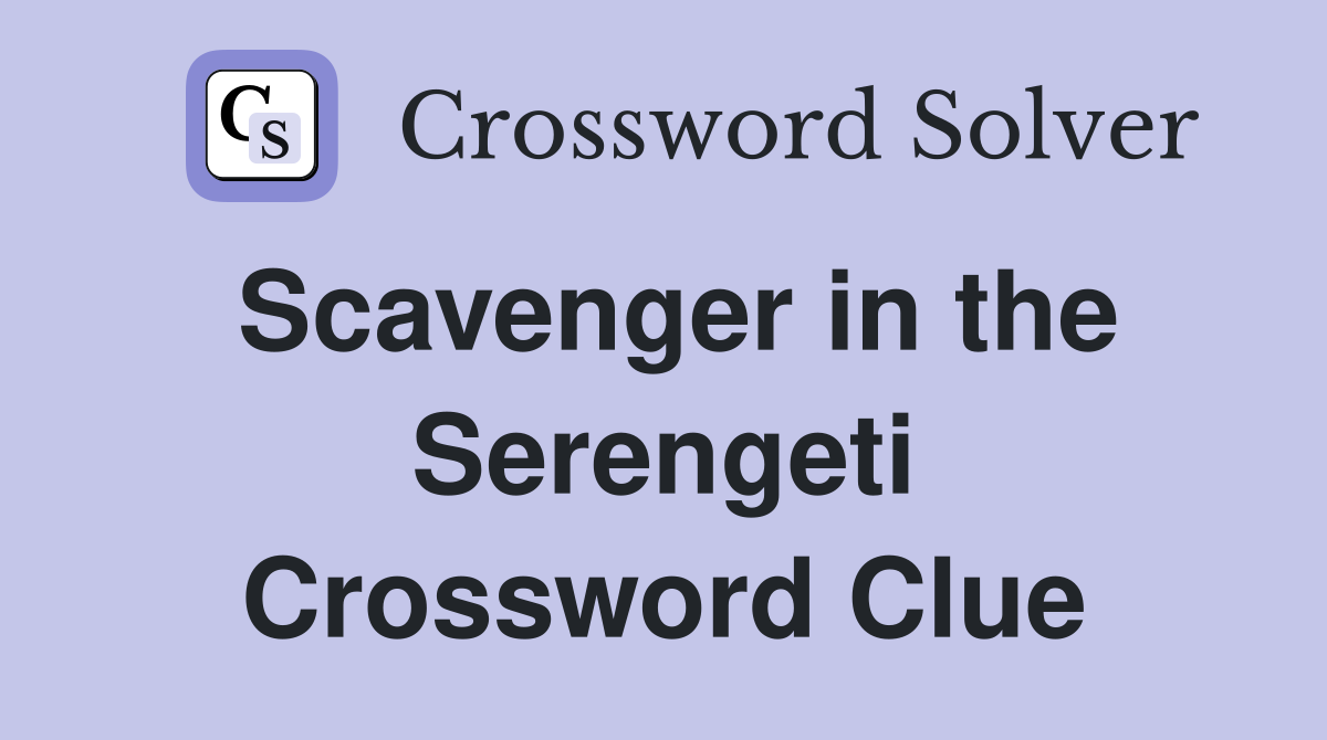 Scavenger in the Serengeti Crossword Clue